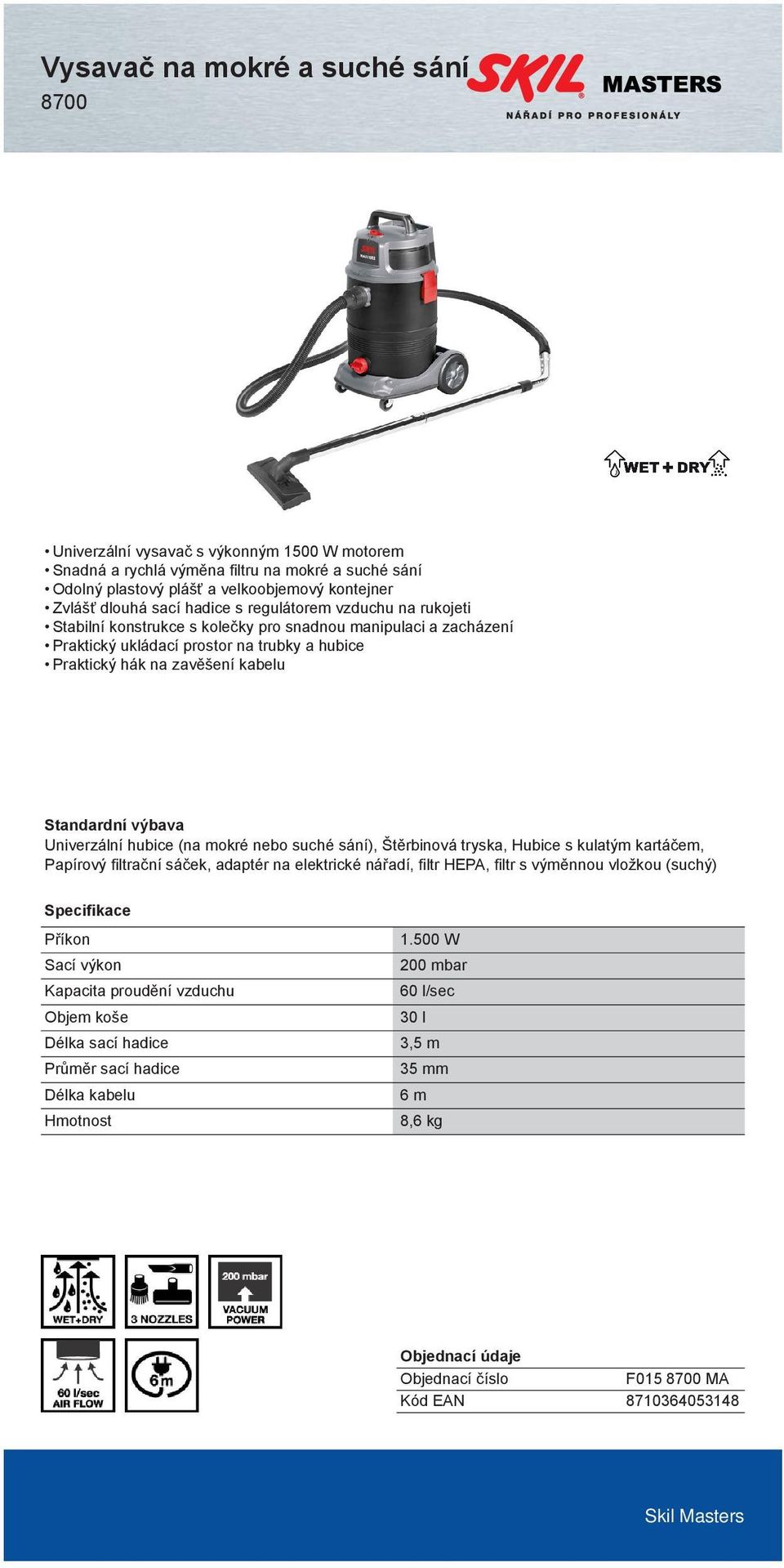 kabelu Univerzální hubice (na mokré nebo suché sání), Štěrbinová tryska, Hubice s kulatým kartáčem, Papírový filtrační sáček, adaptér na elektrické nářadí, filtr HEPA, filtr s výměnnou