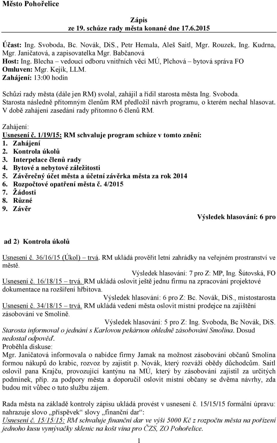 Zahájení: 13:00 hodin Schůzi rady města (dále jen RM) svolal, zahájil a řídil starosta města Ing. Svoboda. Starosta následně přítomným členům RM předložil návrh programu, o kterém nechal hlasovat.