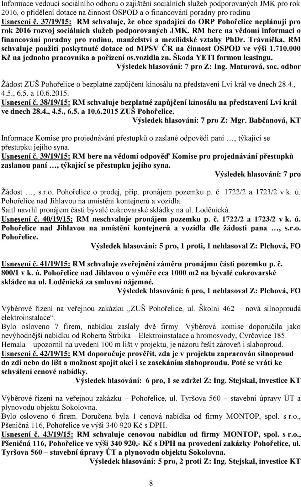 RM bere na vědomí informaci o financování poradny pro rodinu, manželství a mezilidské vztahy PhDr. Trávníčka. RM schvaluje použití poskytnuté dotace od MPSV ČR na činnost OSPOD ve výši 1.710.