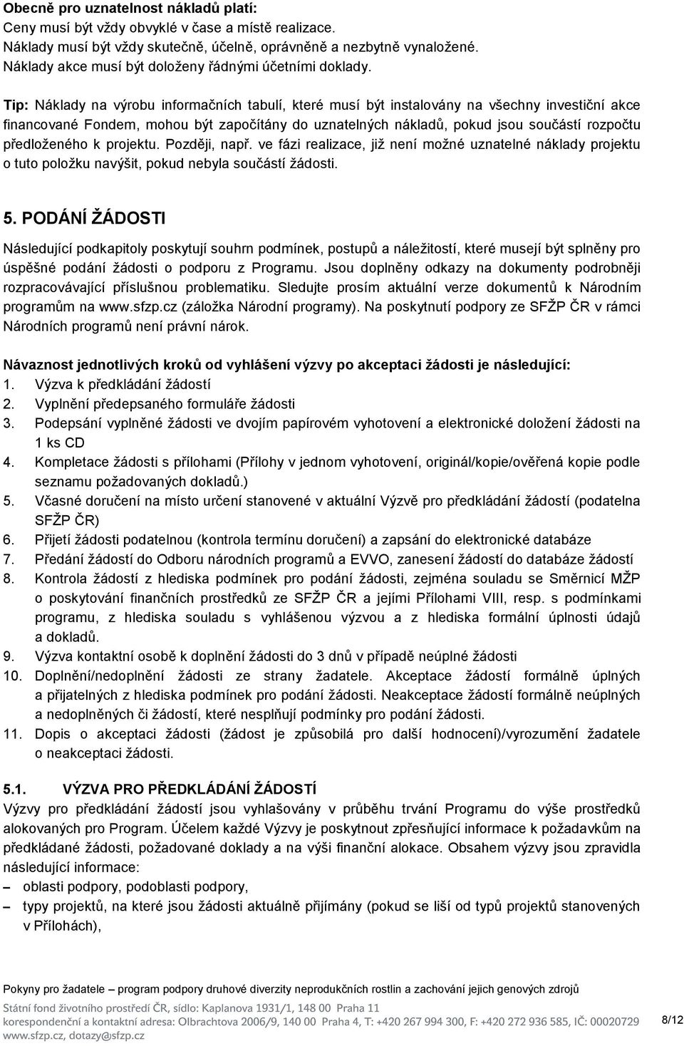 Tip: Náklady na výrobu informačních tabulí, které musí být instalovány na všechny investiční akce financované Fondem, mohou být započítány do uznatelných nákladů, pokud jsou součástí rozpočtu