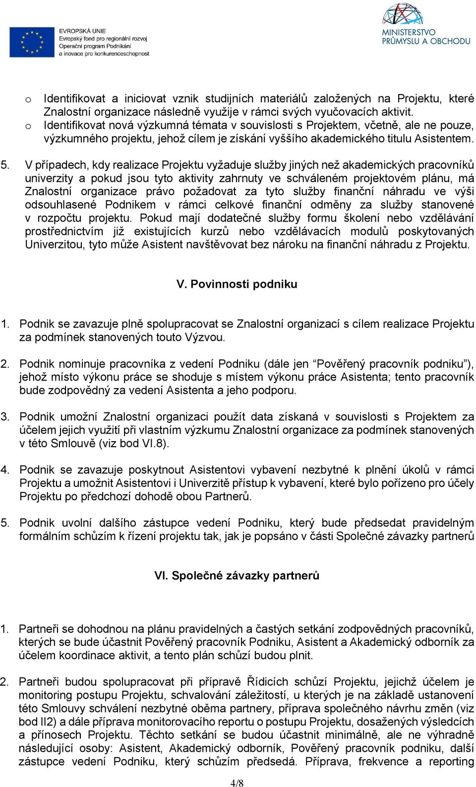 V případech, kdy realizace Projektu vyžaduje služby jiných než akademických pracovníků univerzity a pokud jsou tyto aktivity zahrnuty ve schváleném projektovém plánu, má Znalostní organizace právo