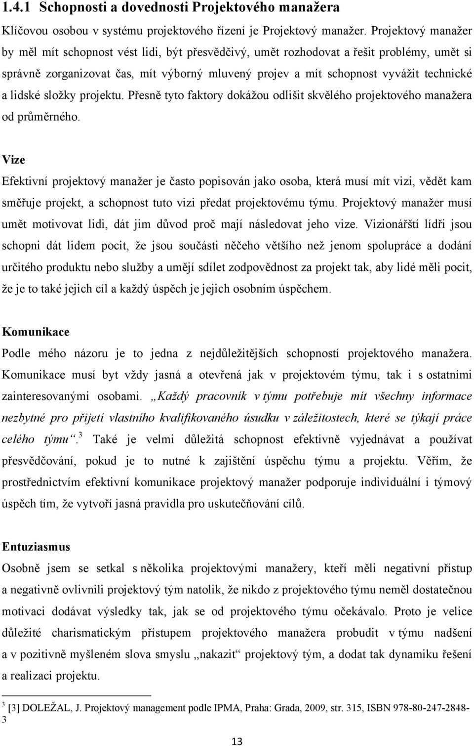 lidské sloţky projektu. Přesně tyto faktory dokáţou odlišit skvělého projektového manaţera od průměrného.