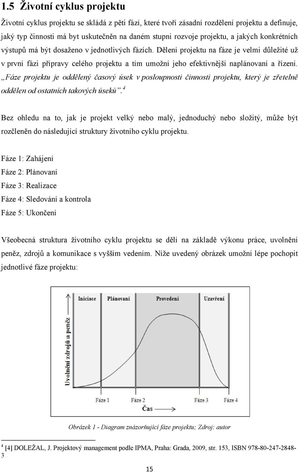 Dělení projektu na fáze je velmi důleţité uţ v první fázi přípravy celého projektu a tím umoţní jeho efektivnější naplánovaní a řízení.