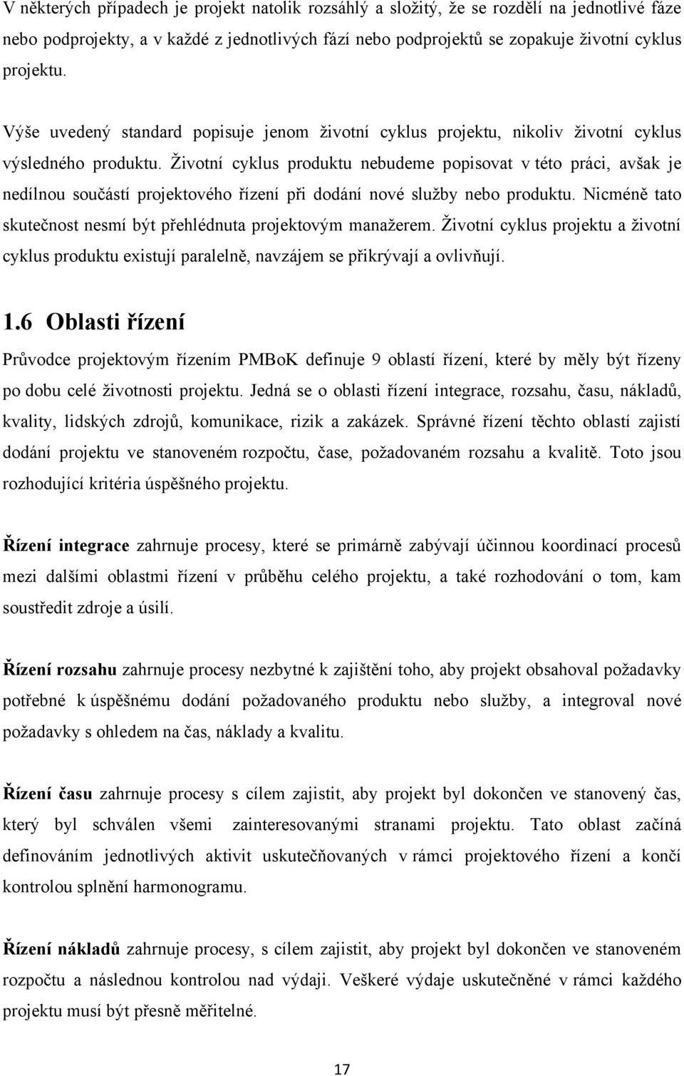 Ţivotní cyklus produktu nebudeme popisovat v této práci, avšak je nedílnou součástí projektového řízení při dodání nové sluţby nebo produktu.