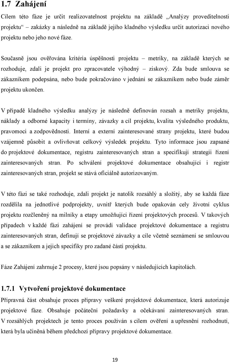 Zda bude smlouva se zákazníkem podepsána, nebo bude pokračováno v jednání se zákazníkem nebo bude záměr projektu ukončen.