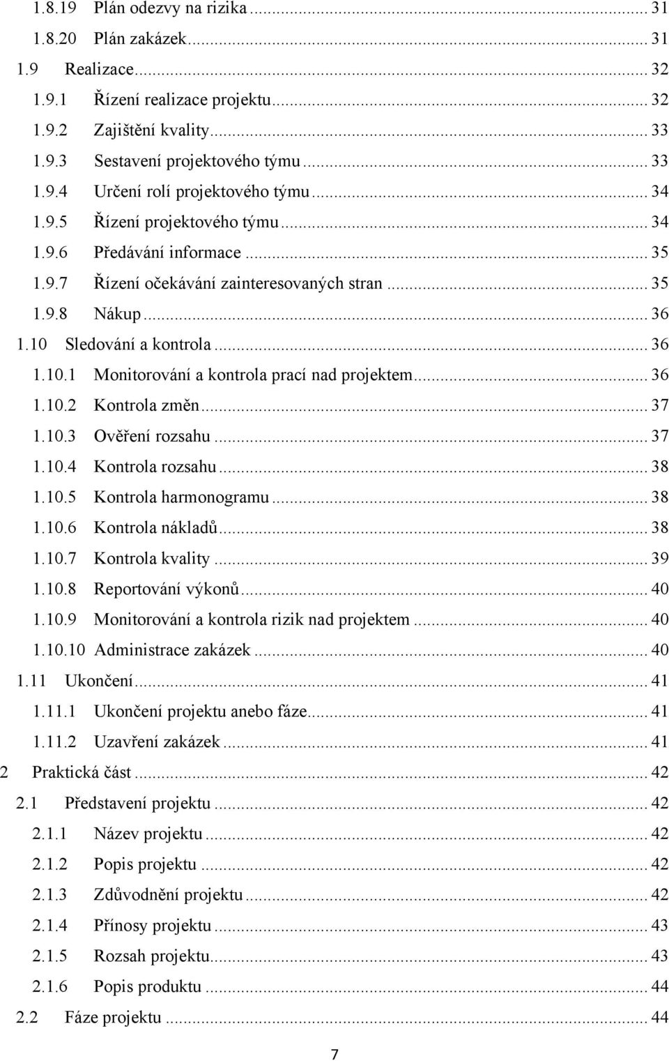.. 36 1.10.2 Kontrola změn... 37 1.10.3 Ověření rozsahu... 37 1.10.4 Kontrola rozsahu... 38 1.10.5 Kontrola harmonogramu... 38 1.10.6 Kontrola nákladů... 38 1.10.7 Kontrola kvality... 39 1.10.8 Reportování výkonů.