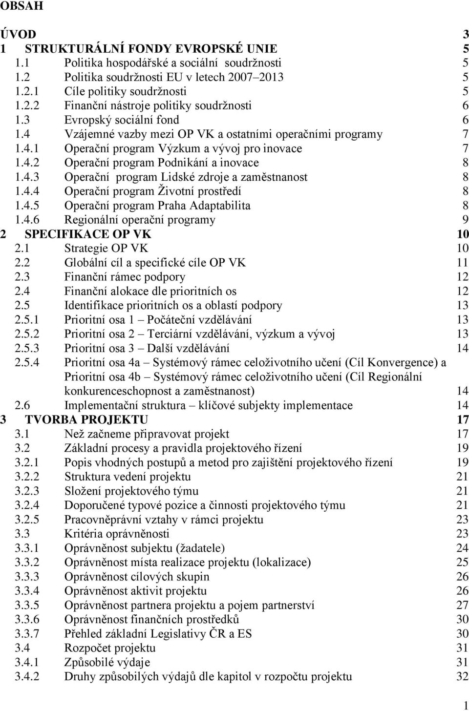 4.4 Operační program Ţivotní prostředí 8 1.4.5 Operační program Praha Adaptabilita 8 1.4.6 Regionální operační programy 9 2 SPECIFIKACE OP VK 10 2.1 Strategie OP VK 10 2.