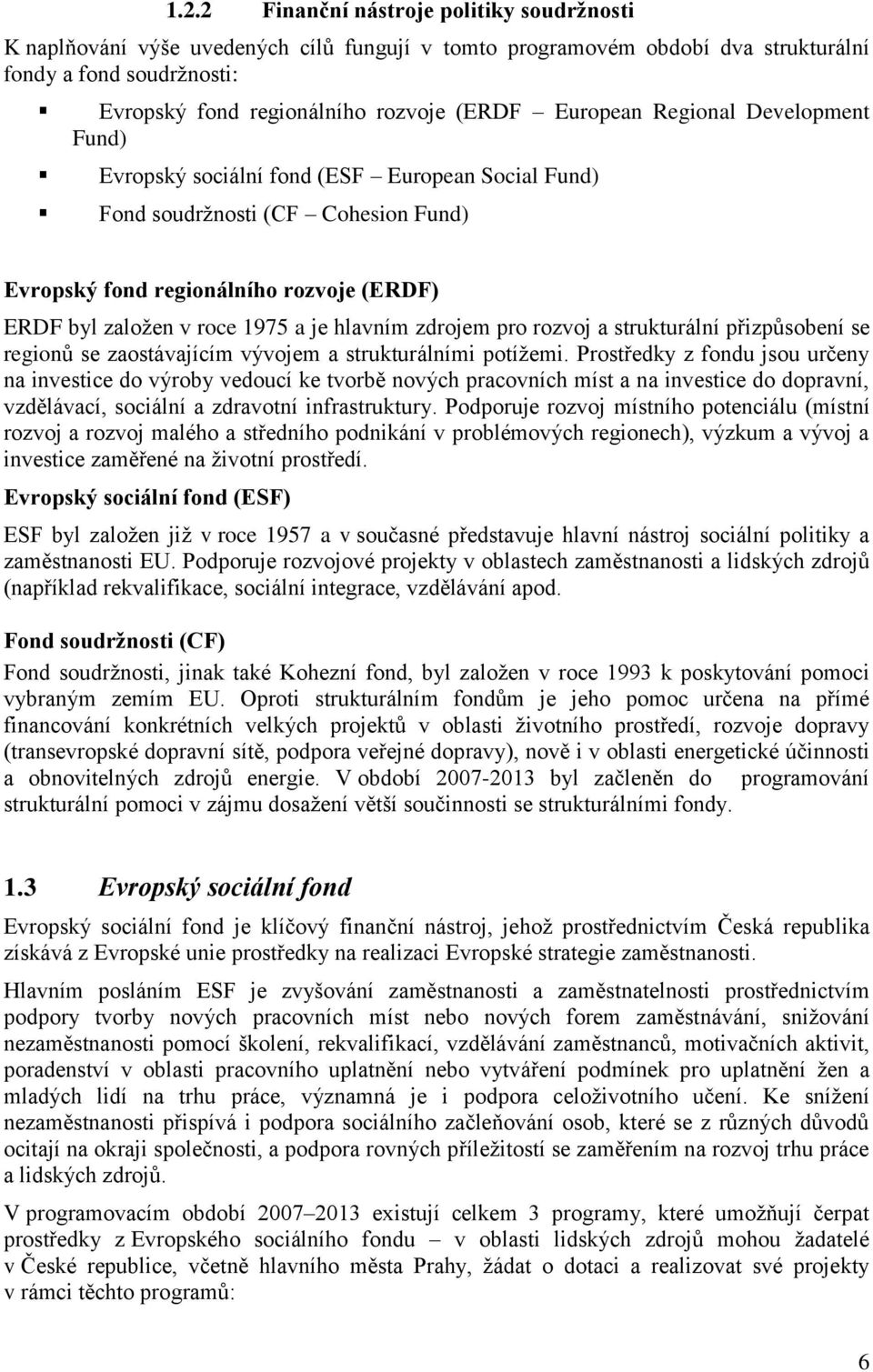 hlavním zdrojem pro rozvoj a strukturální přizpůsobení se regionů se zaostávajícím vývojem a strukturálními potíţemi.