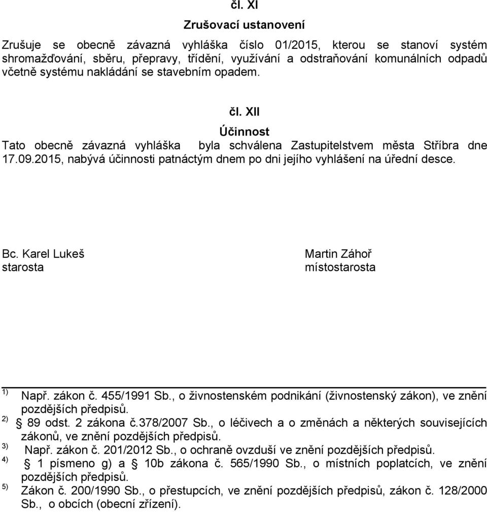 2015, nabývá účinnosti patnáctým dnem po dni jejího vyhlášení na úřední desce. Bc. Karel Lukeš starosta Martin Záhoř místostarosta 1) Např. zákon č. 455/1991 Sb.