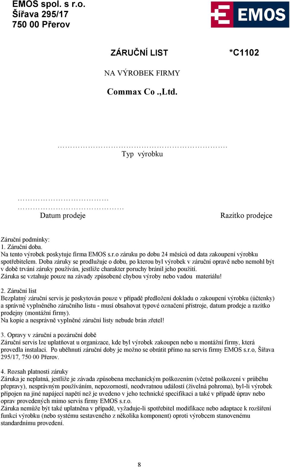 Doba záruky se prodlužuje o dobu, po kterou byl výrobek v záruční opravě nebo nemohl být v době trvání záruky používán, jestliže charakter poruchy bránil jeho použití.