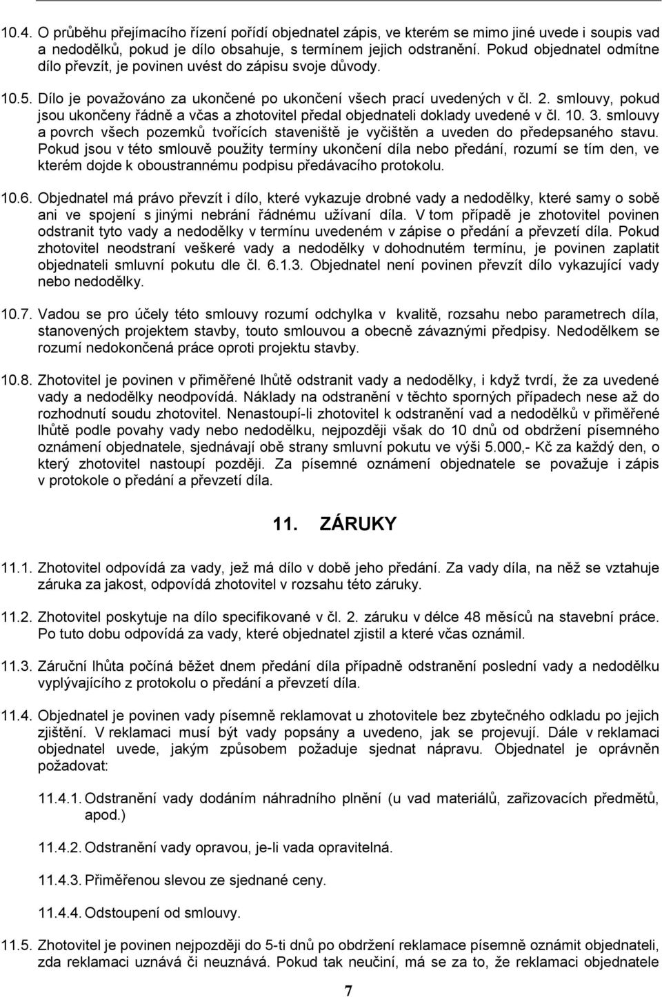 smlouvy, pokud jsou ukončeny řádně a včas a zhotovitel předal objednateli doklady uvedené v čl. 10. 3. smlouvy a povrch všech pozemků tvořících staveniště je vyčištěn a uveden do předepsaného stavu.