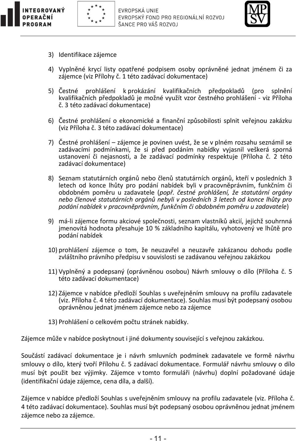 3 této zadávací dokumentace) 6) Čestné prohlášení o ekonomické a finanční způsobilosti splnit veřejnou zakázku (viz Příloha č.