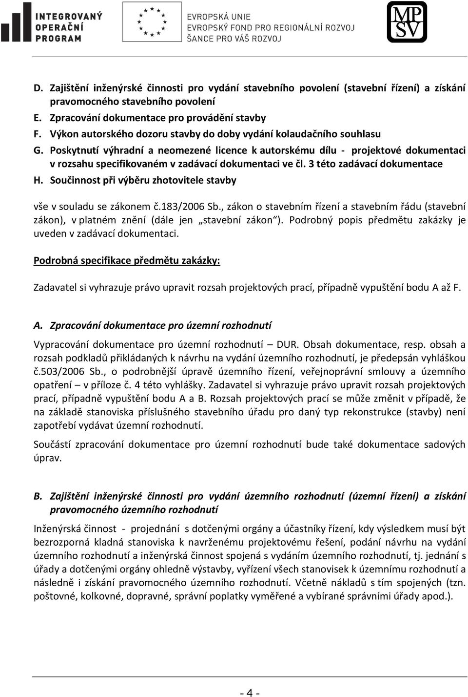 Poskytnutí výhradní a neomezené licence k autorskému dílu - projektové dokumentaci v rozsahu specifikovaném v zadávací dokumentaci ve čl. 3 této zadávací dokumentace H.