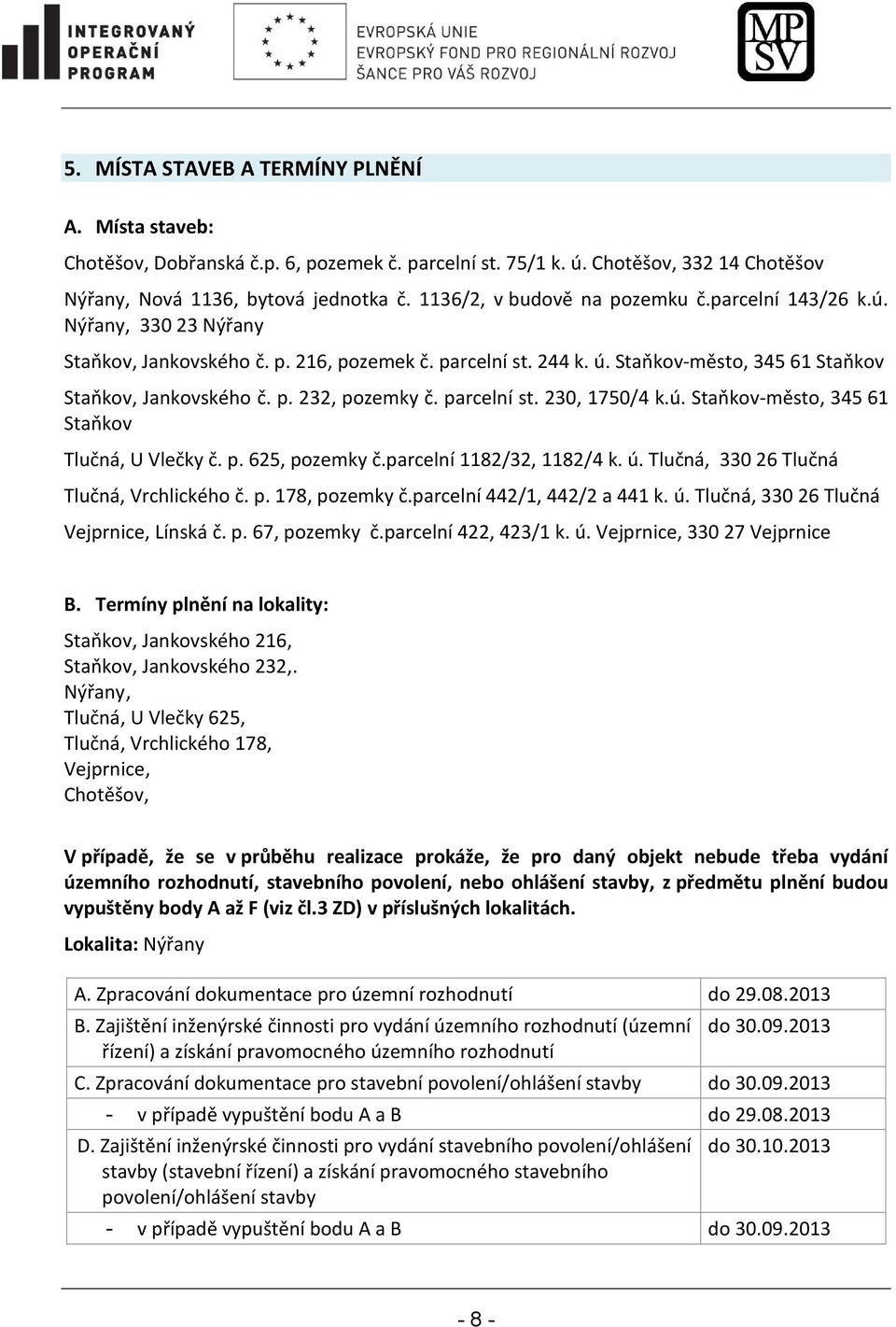 parcelní st. 230, 1750/4 k.ú. Staňkov-město, 345 61 Staňkov Tlučná, U Vlečky č. p. 625, pozemky č.parcelní 1182/32, 1182/4 k. ú. Tlučná, 330 26 Tlučná Tlučná, Vrchlického č. p. 178, pozemky č.