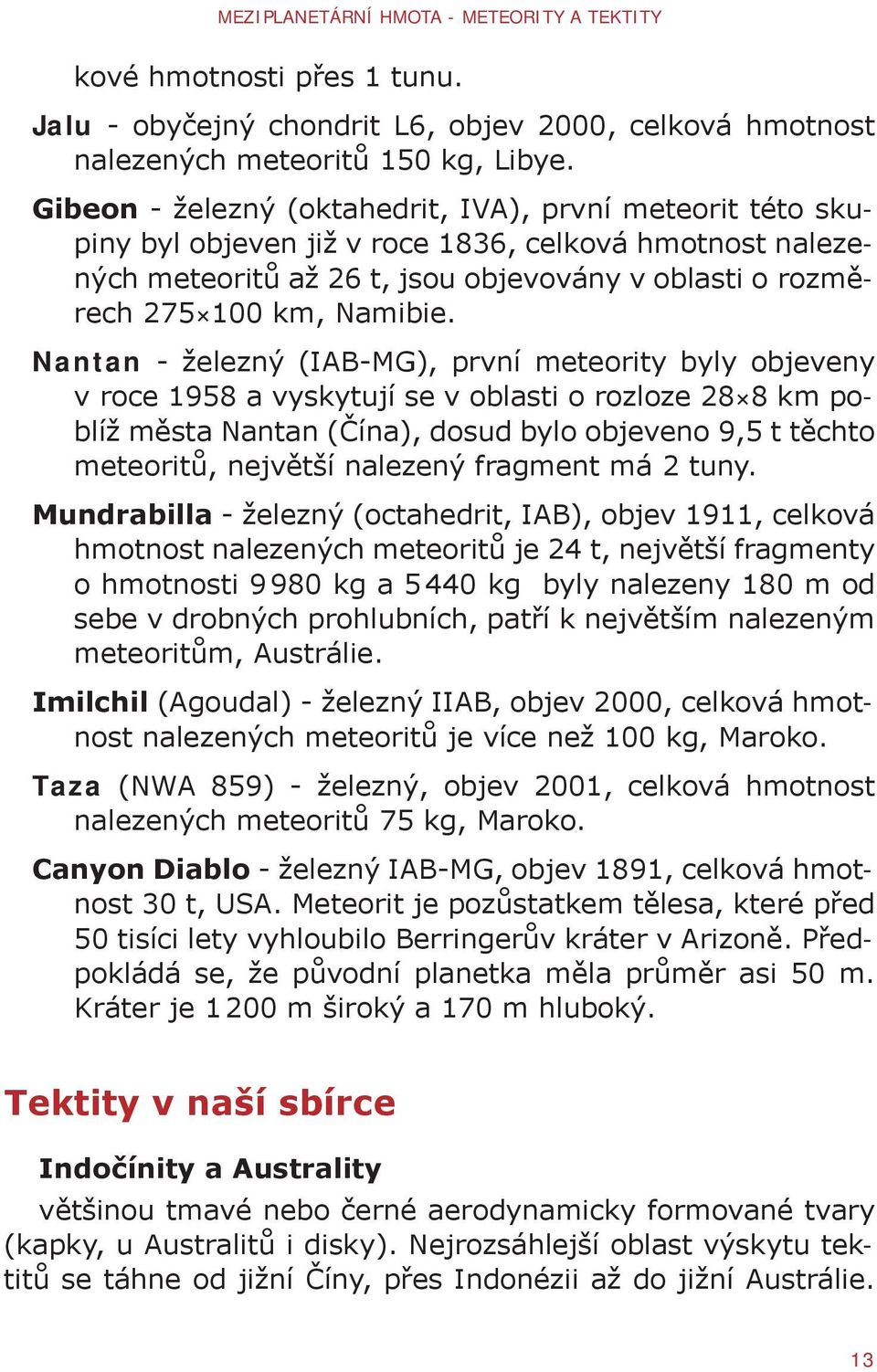 Nantan - železný (IAB-MG), první meteority byly objeveny v roce 1958 a vyskytují se v oblasti o rozloze 28 8 km poblíž města Nantan (Čína), dosud bylo objeveno 9,5 t těchto meteoritů, největší