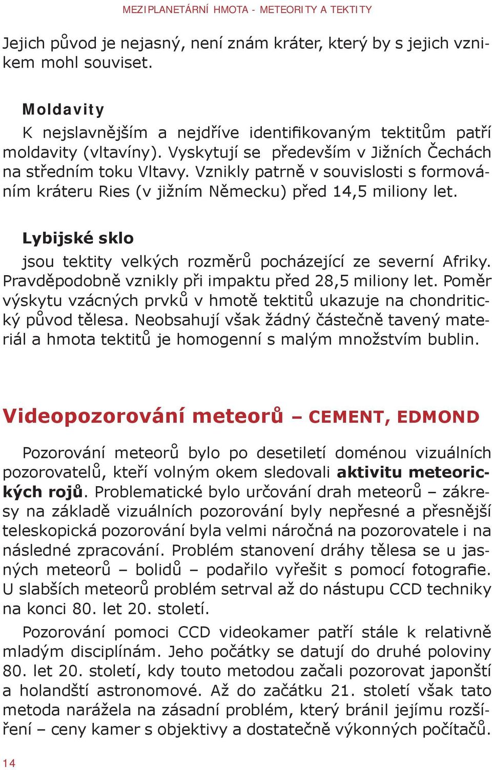 Lybijské sklo jsou tektity velkých rozměrů pocházející ze severní Afriky. Pravděpodobně vznikly při impaktu před 28,5 miliony let.