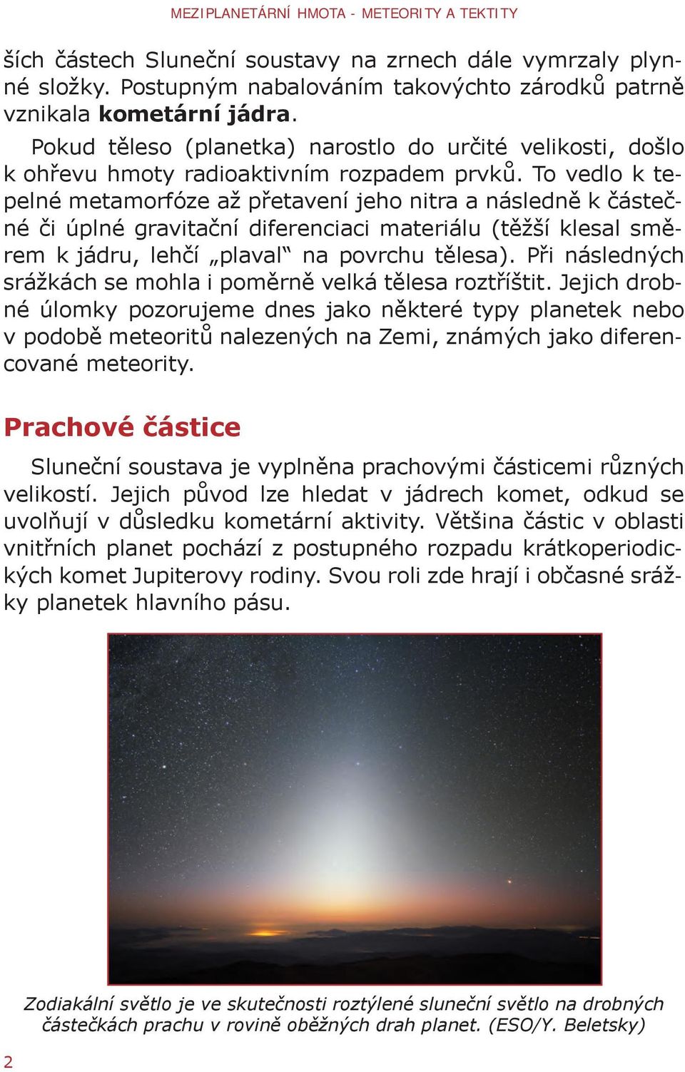 To vedlo k tepelné metamorfóze až přetavení jeho nitra a následně k částečné či úplné gravitační diferenciaci materiálu (těžší klesal směrem k jádru, lehčí plaval na povrchu tělesa).