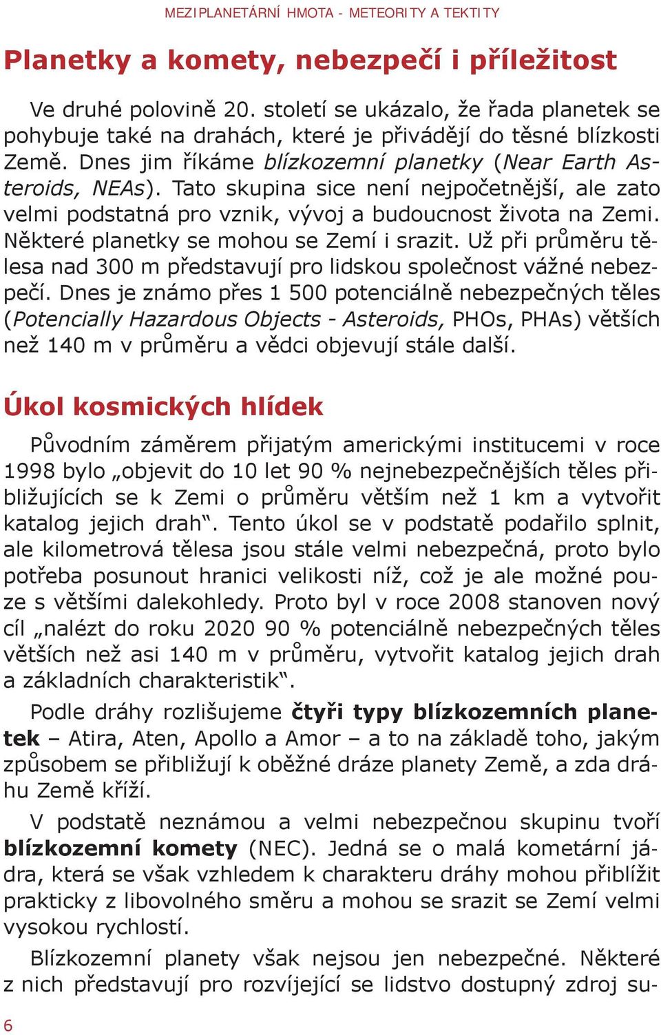 Některé planetky se mohou se Zemí i srazit. Už při průměru tělesa nad 300 m představují pro lidskou společnost vážné nebezpečí.