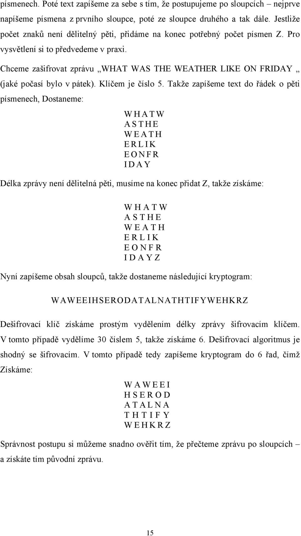 Chceme zašifrovat zprávu WHAT WAS THE WEATHER LIKE ON FRIDAY (jaké počasí bylo v pátek). Klíčem je číslo 5.