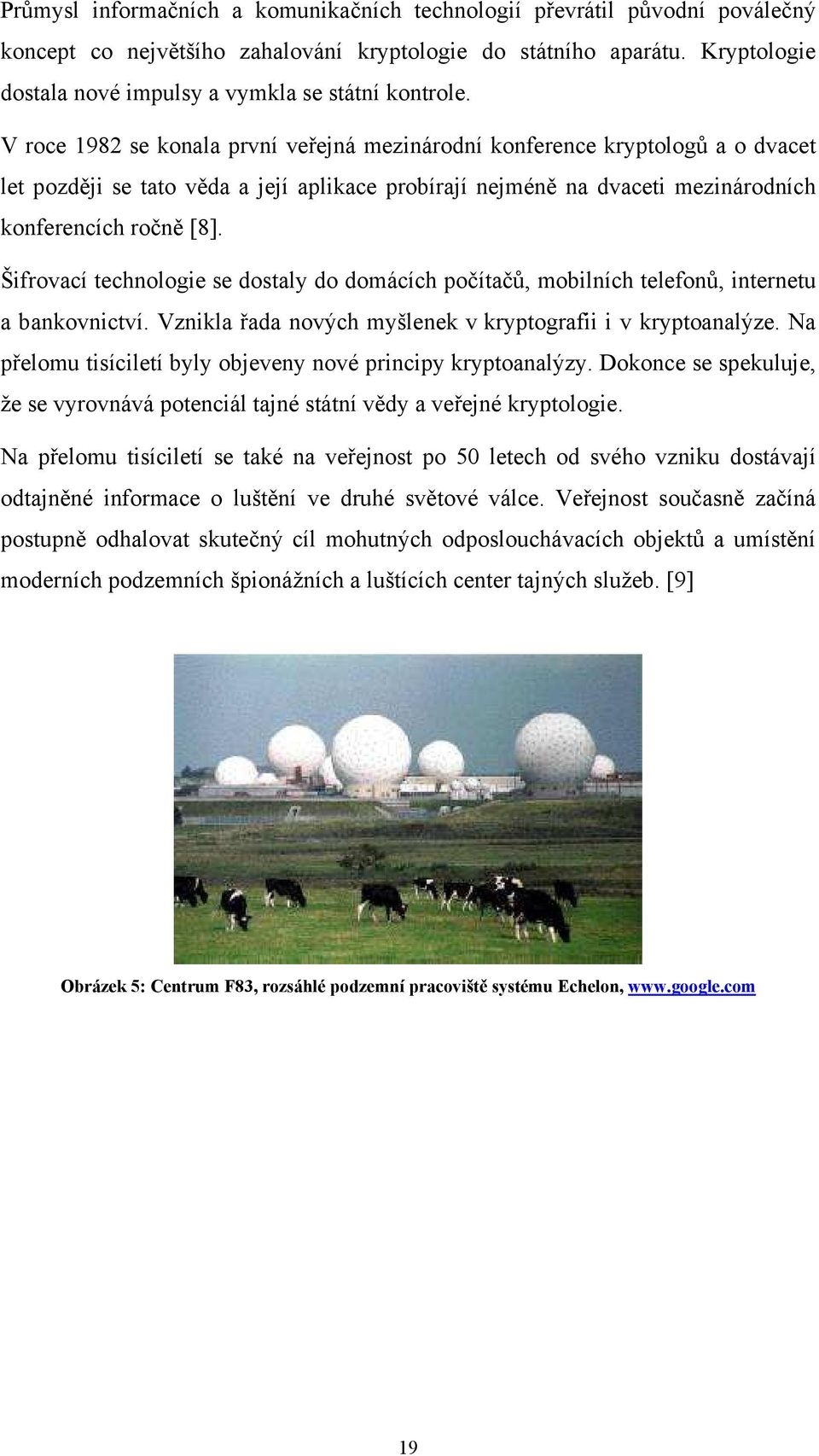 V roce 1982 se konala první veřejná mezinárodní konference kryptologů a o dvacet let později se tato věda a její aplikace probírají nejméně na dvaceti mezinárodních konferencích ročně [8].