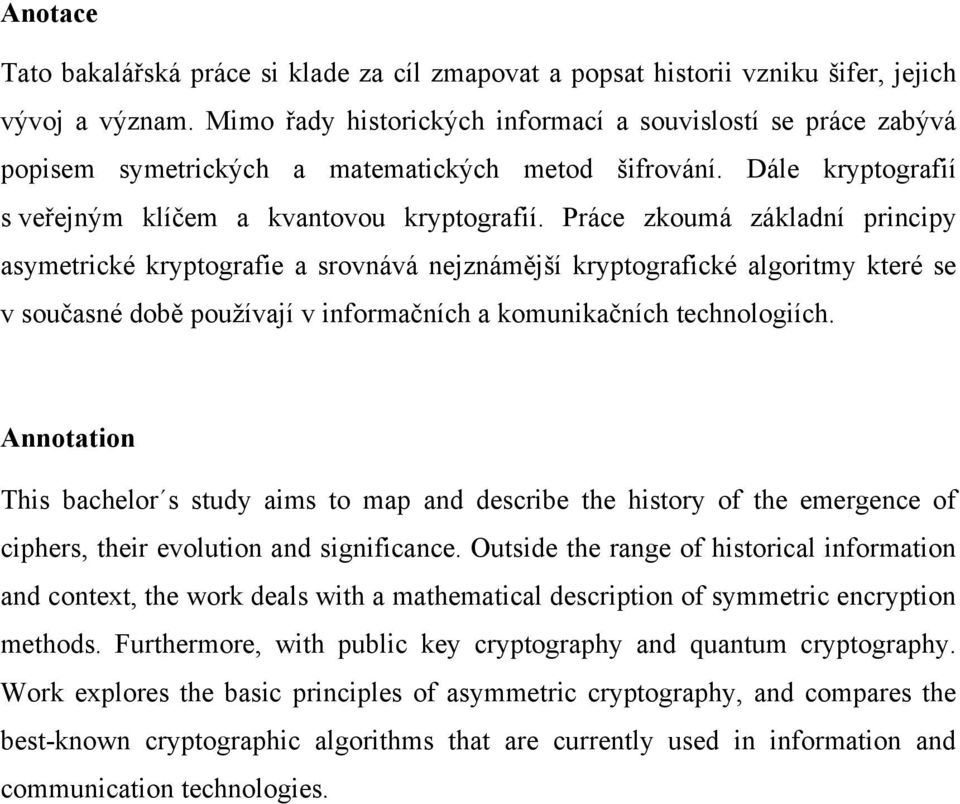 Práce zkoumá základní principy asymetrické kryptografie a srovnává nejznámější kryptografické algoritmy které se v současné době používají v informačních a komunikačních technologiích.