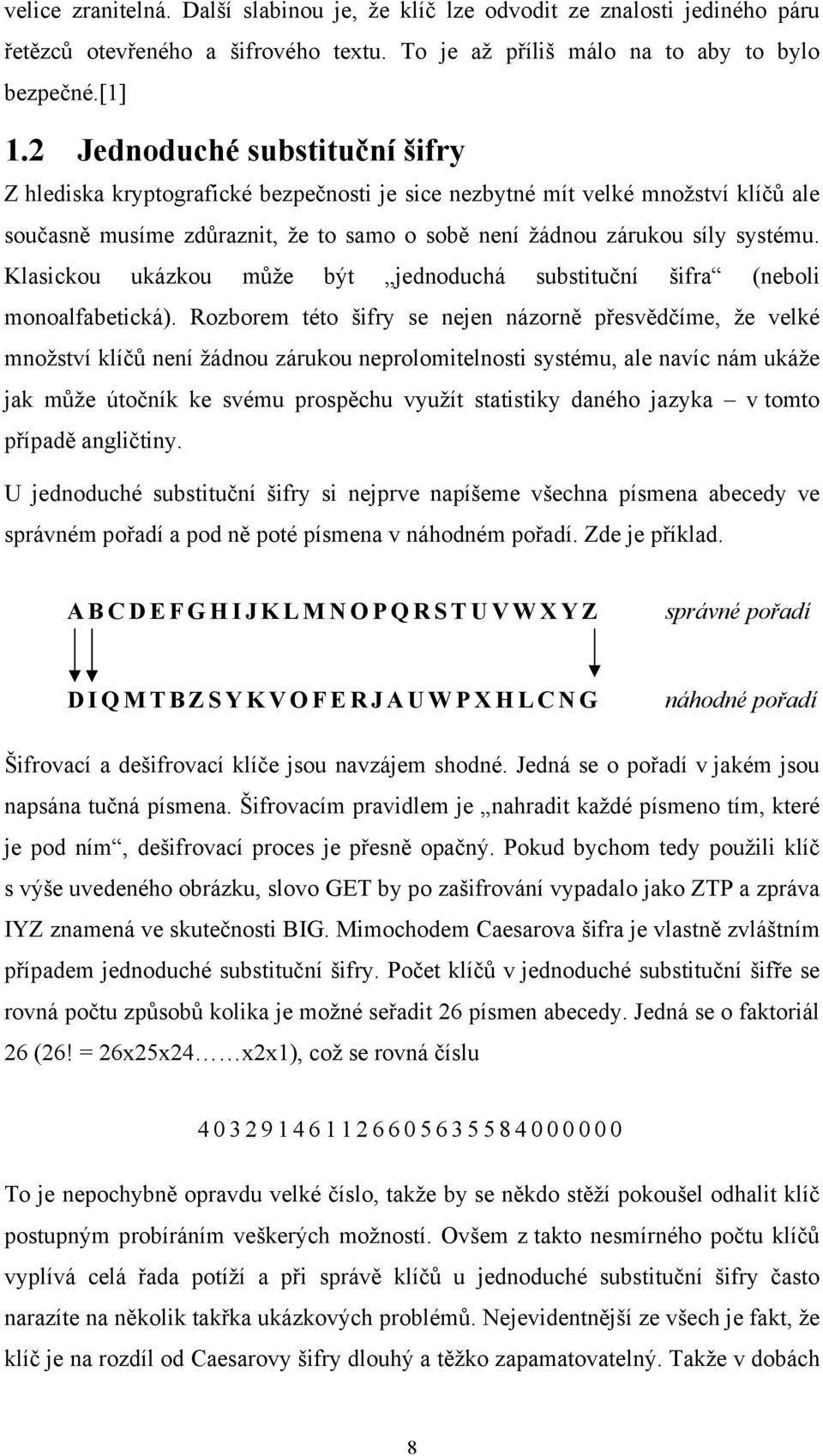 Klasickou ukázkou může být jednoduchá substituční šifra (neboli monoalfabetická).