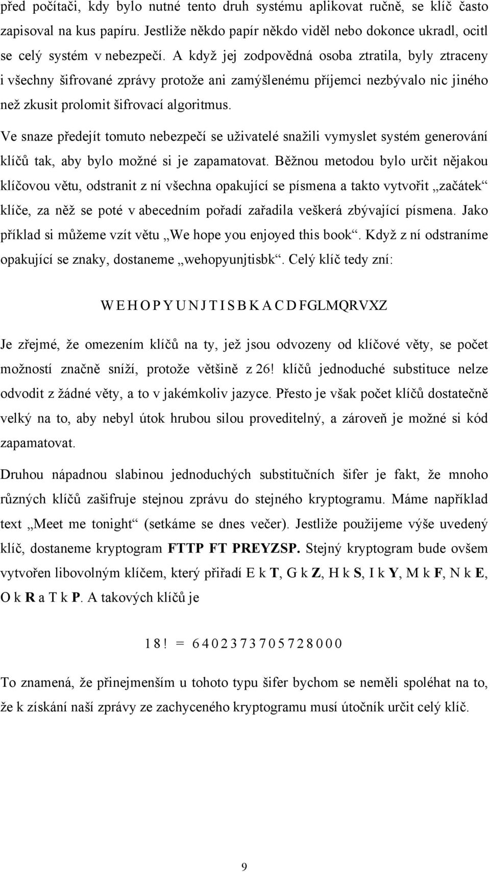 Ve snaze předejít tomuto nebezpečí se uživatelé snažili vymyslet systém generování klíčů tak, aby bylo možné si je zapamatovat.