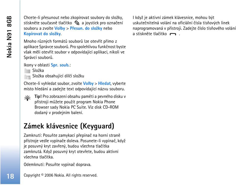 Ikony v oblasti Spr. soub.: Slo¾ka Slo¾ka obsahující dílèí slo¾ku Chcete-li vyhledat soubor, zvolte Volby > Hledat, vyberte místo hledání a zadejte text odpovídající názvu souboru. Tip!