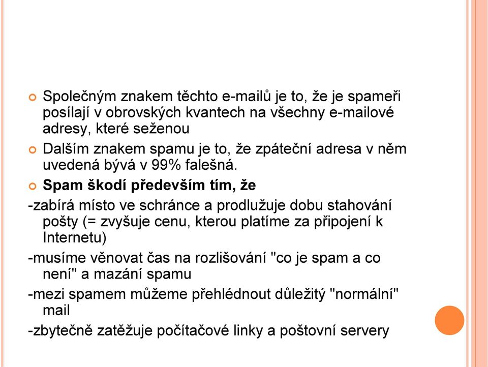 Spam škodí především tím, že -zabírá místo ve schránce a prodlužuje dobu stahování pošty (= zvyšuje cenu, kterou platíme za připojení