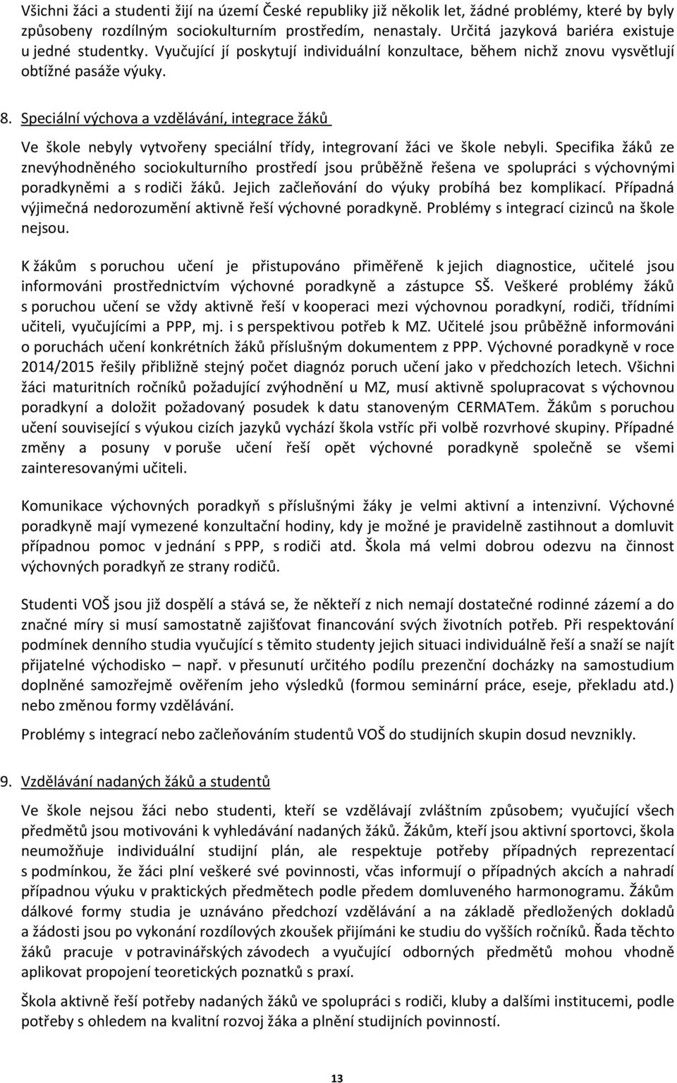 Speciální výchova a vzdělávání, integrace žáků Ve škole nebyly vytvořeny speciální třídy, integrovaní žáci ve škole nebyli.