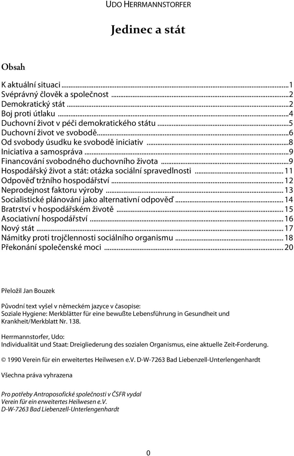 .. 9 Hospodářský život a stát: otázka sociální spravedlnosti... 11 Odpověď tržního hospodářství... 12 Neprodejnost faktoru výroby... 13 Socialistické plánování jako alternativní odpověď.