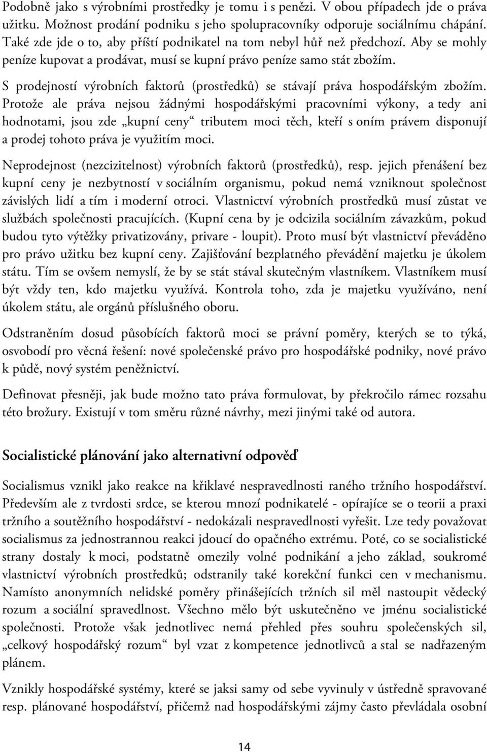 S prodejností výrobních faktorů (prostředků) se stávají práva hospodářským zbožím.