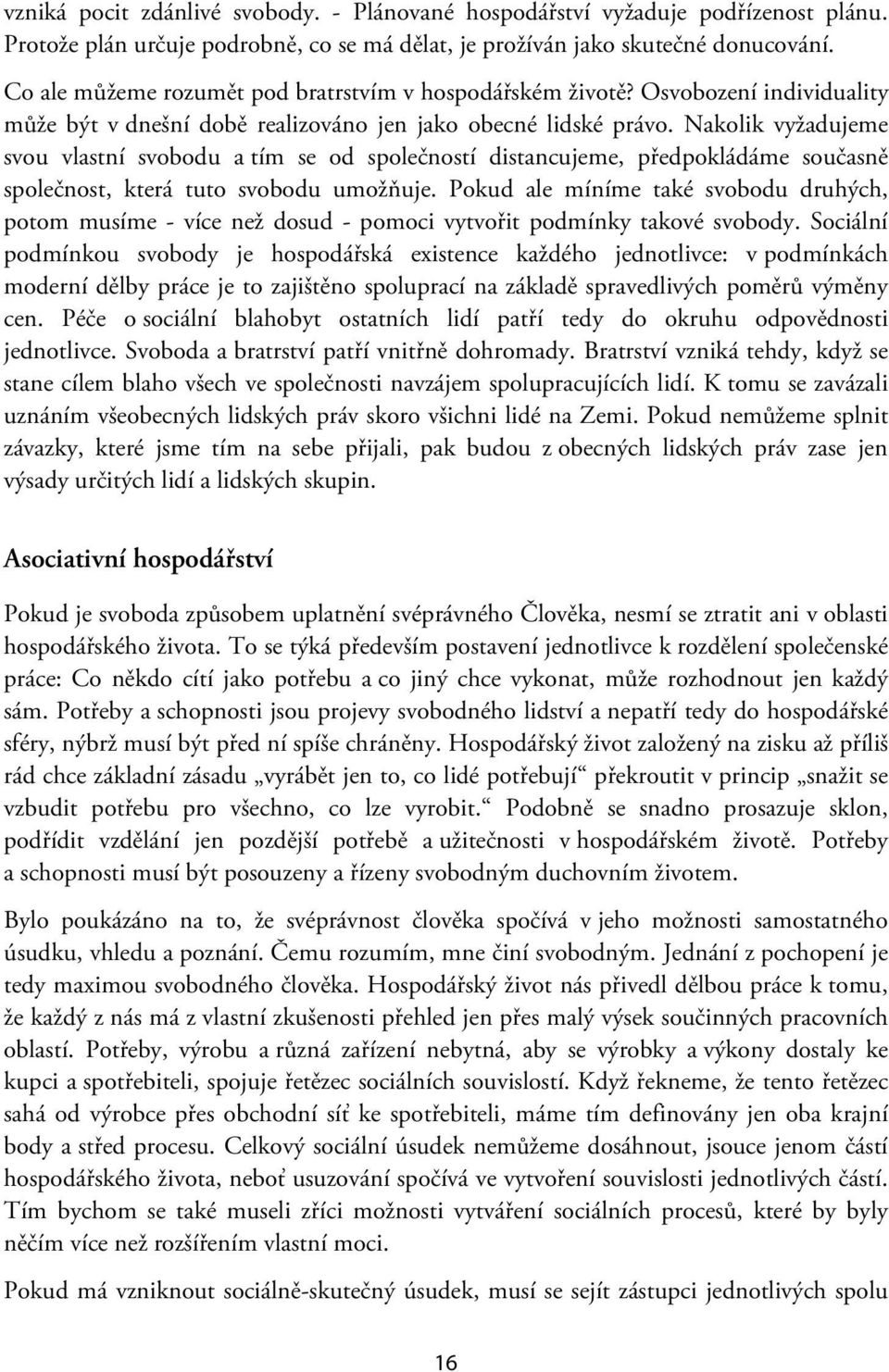 Nakolik vyžadujeme svou vlastní svobodu a tím se od společností distancujeme, předpokládáme současně společnost, která tuto svobodu umožňuje.