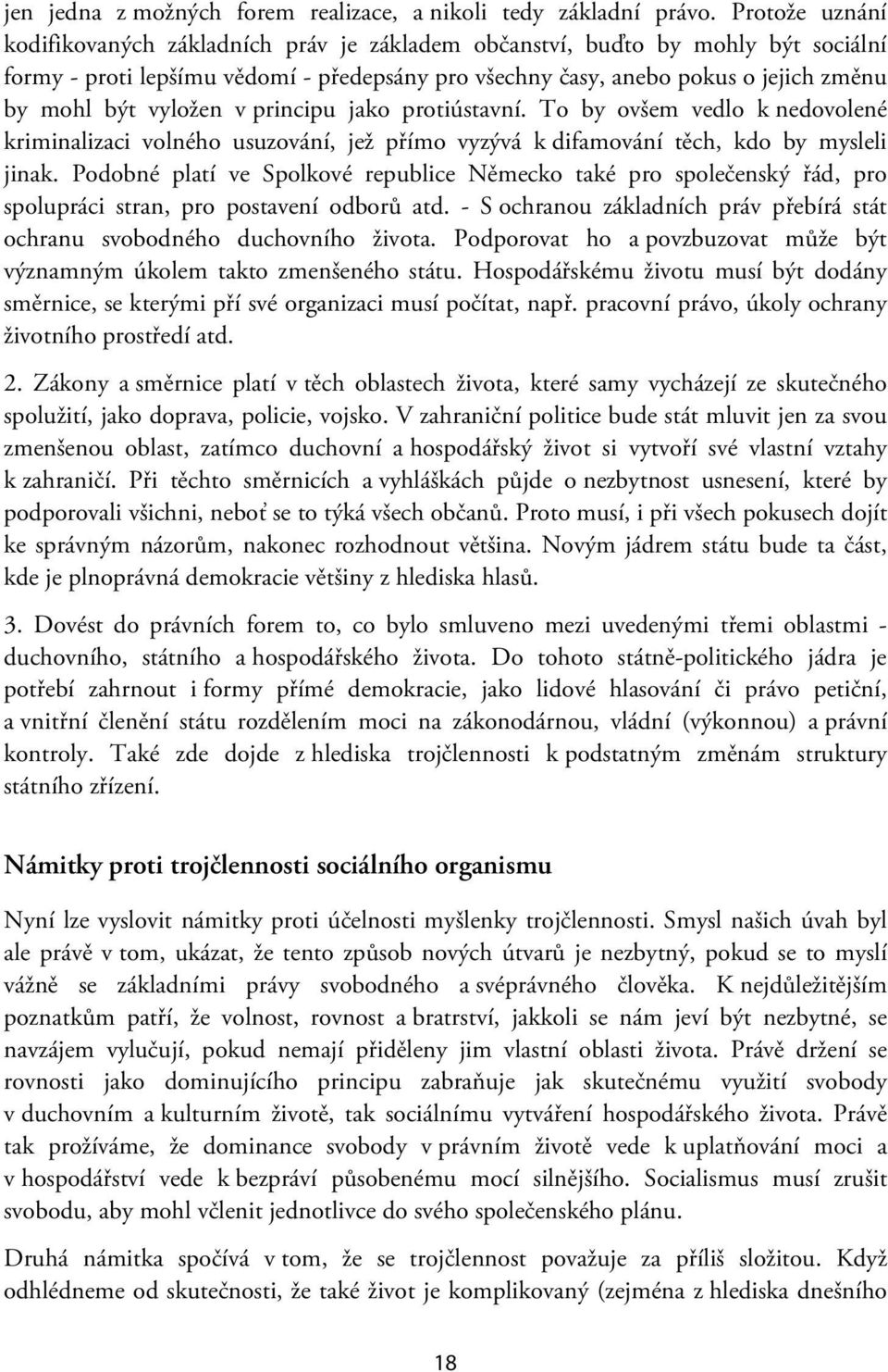 vyložen v principu jako protiústavní. To by ovšem vedlo k nedovolené kriminalizaci volného usuzování, jež přímo vyzývá k difamování těch, kdo by mysleli jinak.