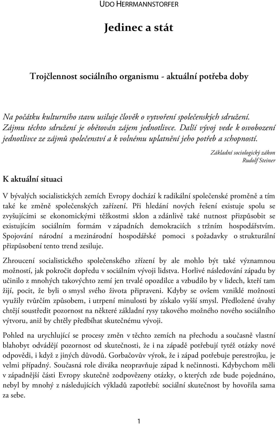 K aktuální situaci Základní sociologický zákon Rudolf Steiner V bývalých socialistických zemích Evropy dochází k radikální společenské proměně a tím také ke změně společenských zařízení.