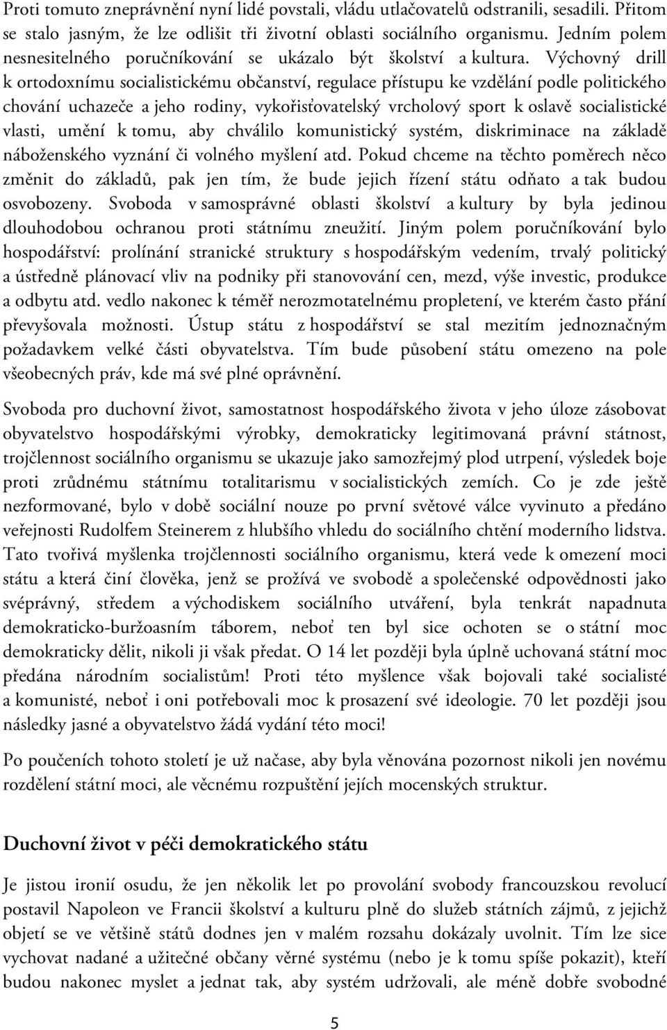 Výchovný drill k ortodoxnímu socialistickému občanství, regulace přístupu ke vzdělání podle politického chování uchazeče a jeho rodiny, vykořisťovatelský vrcholový sport k oslavě socialistické