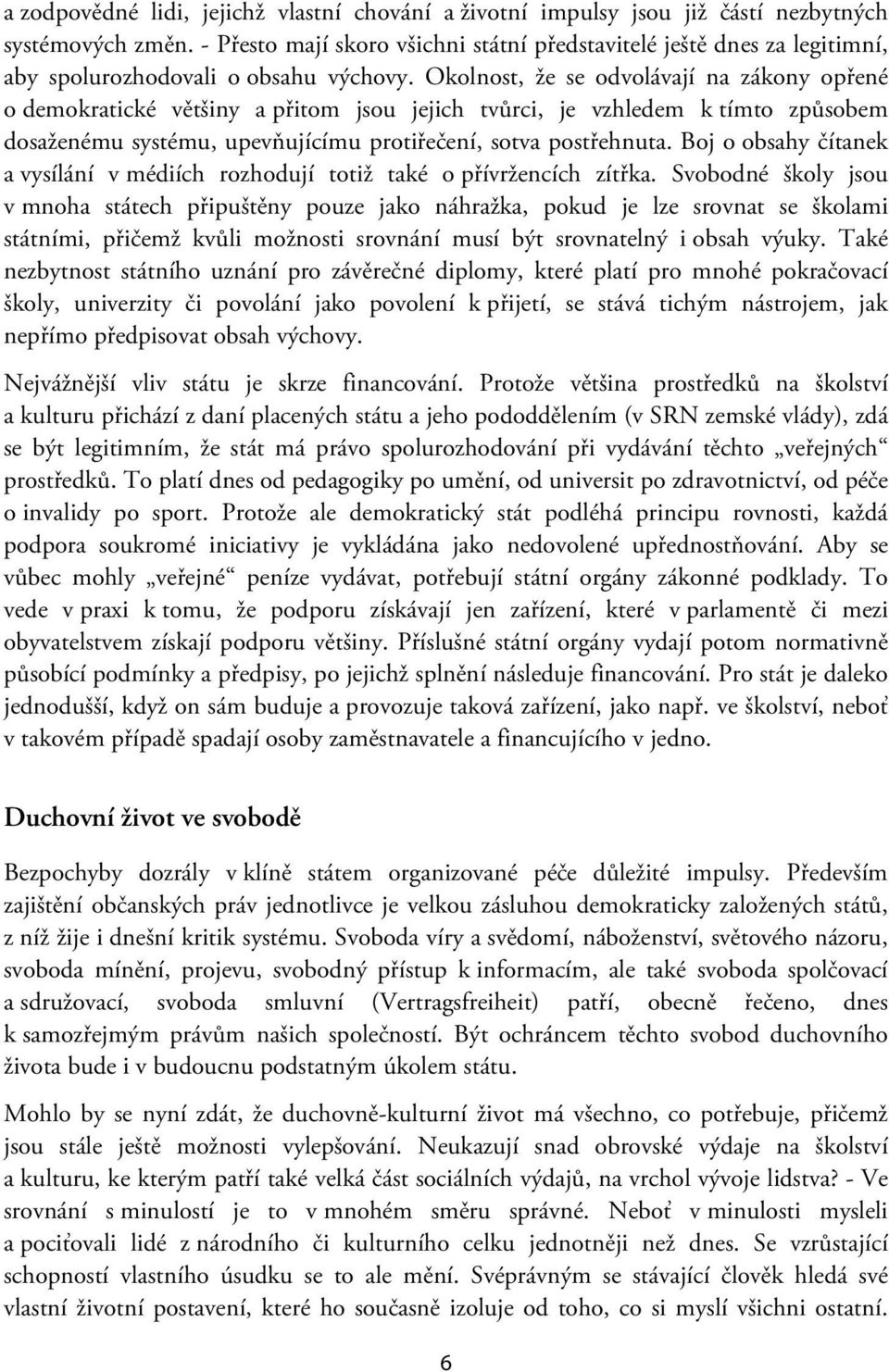 Okolnost, že se odvolávají na zákony opřené o demokratické většiny a přitom jsou jejich tvůrci, je vzhledem k tímto způsobem dosaženému systému, upevňujícímu protiřečení, sotva postřehnuta.