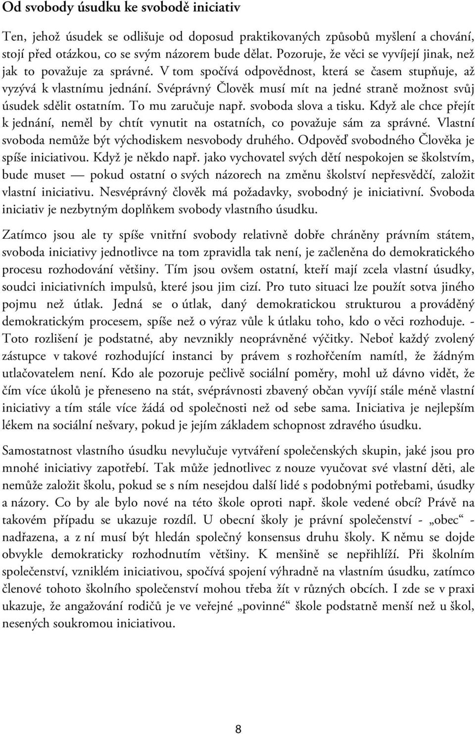 Svéprávný Člověk musí mít na jedné straně možnost svůj úsudek sdělit ostatním. To mu zaručuje např. svoboda slova a tisku.