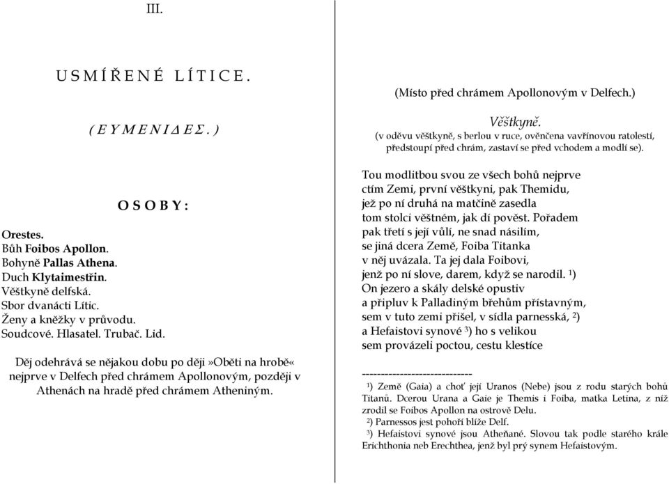 (Místo před chrámem Apollonovým v Delfech.) Věštkyně. (v oděvu věštkyně, s berlou v ruce, ověnčena vavřínovou ratolestí, předstoupí před chrám, zastaví se před vchodem a modlí se).