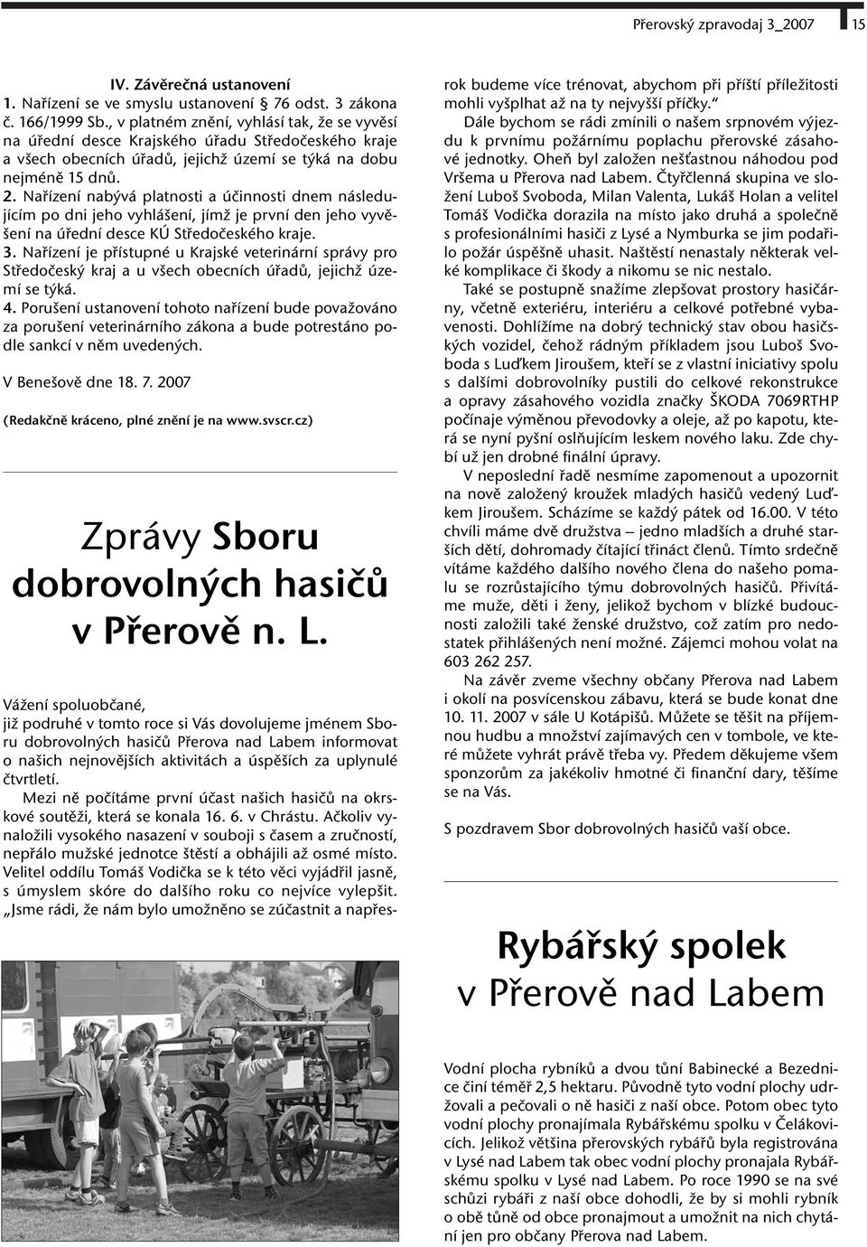 Nařízení nabývá platnosti a účinnosti dnem následujícím po dni jeho vyhlášení, jímž je první den jeho vyvěšení na úřední desce KÚ Středočeského kraje. 3.