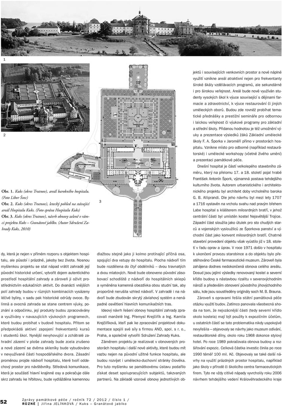 (Autor SdruÏení Zahrady Kuks, 2010) dy, která je nejen v pfiímém rozporu s objektem hospitalu, ale pûsobí i prázdnû, jakoby bez Ïivota.