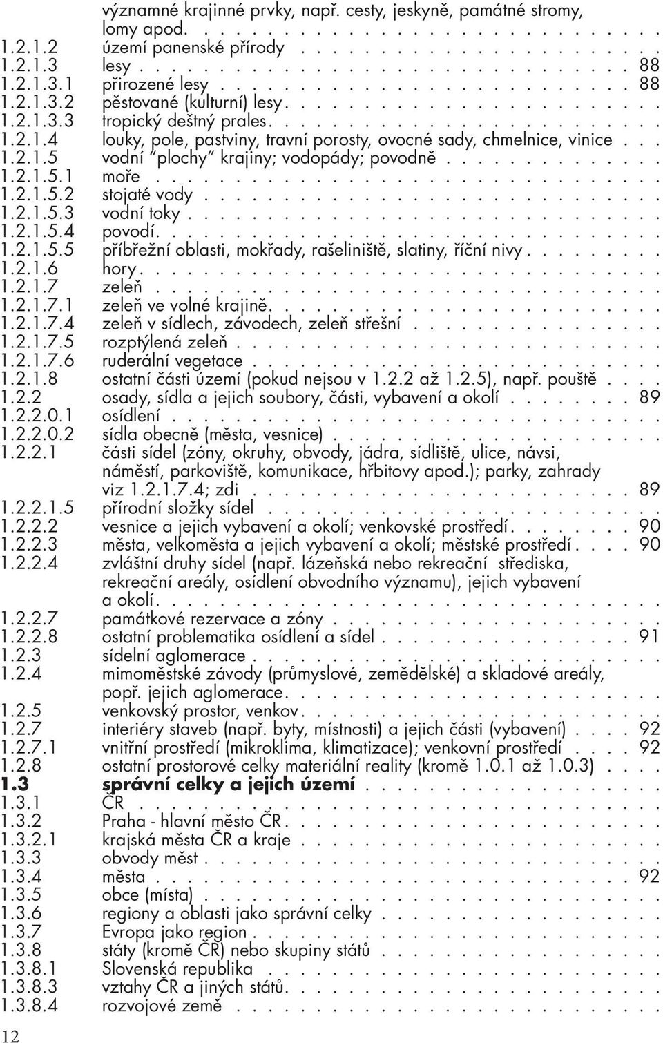 .. 1.2.1.5 vodní plochy krajiny; vodopády; povodně.............. 1.2.1.5.1 moře................................ 1.2.1.5.2 stojaté vody............................. 1.2.1.5.3 vodní toky.............................. 1.2.1.5.4 povodí.