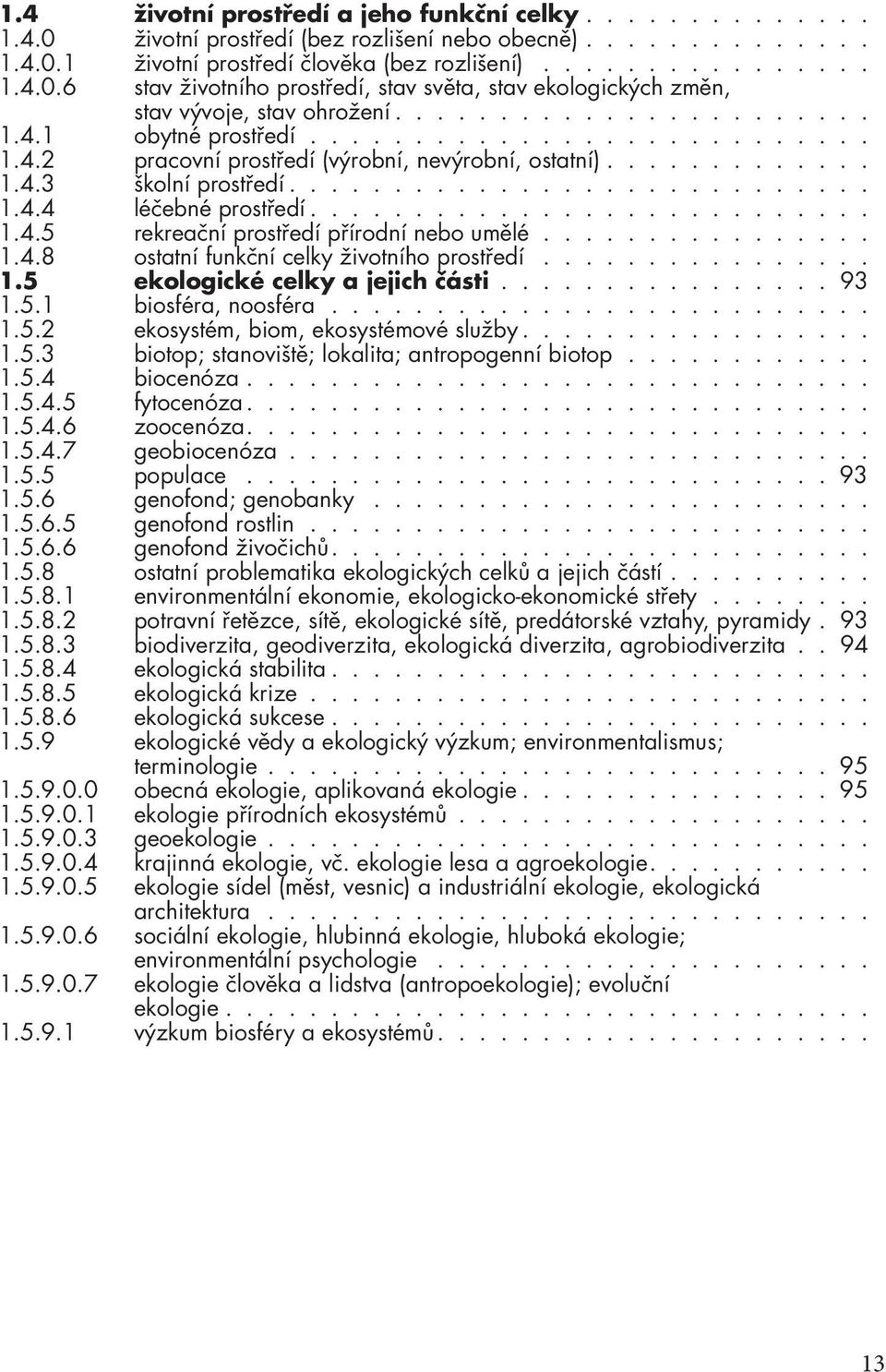 .......................... 1.4.5 rekreační prostředí přírodní nebo umělé................ 1.4.8 ostatní funkční celky životního prostředí................ 1.5 ekologické celky a jejich části................ 93 1.