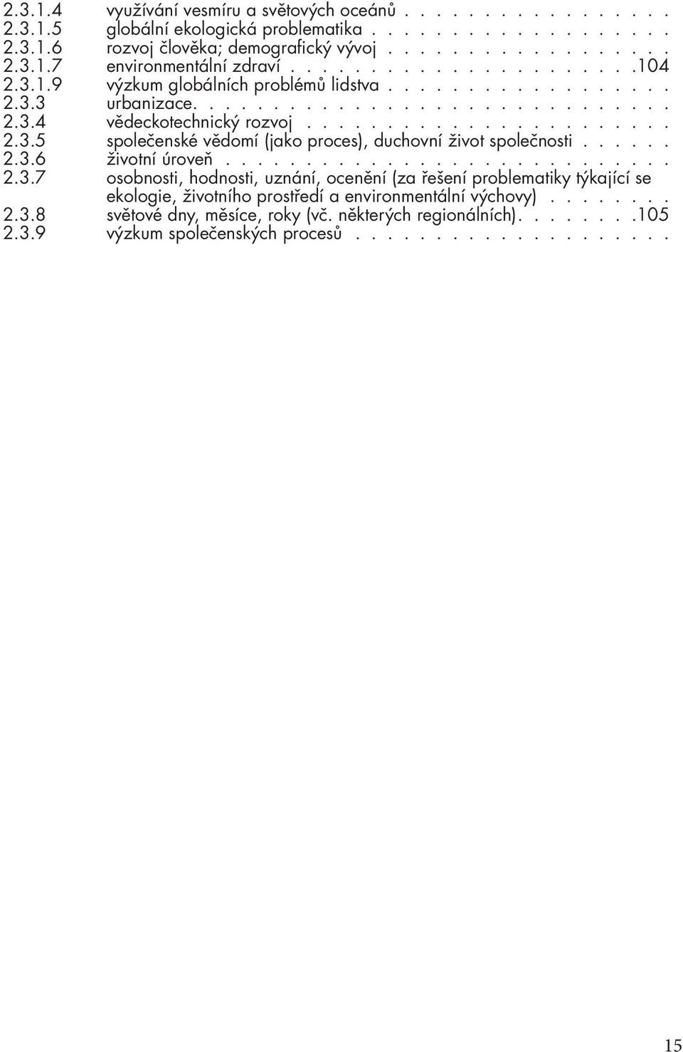 ..... 2.3.6 životní úroveň............................ 2.3.7 osobnosti, hodnosti, uznání, ocenění (za řešení problematiky týkající se ekologie, životního prostředí a environmentální výchovy)........ 2.3.8 světové dny, měsíce, roky (vč.