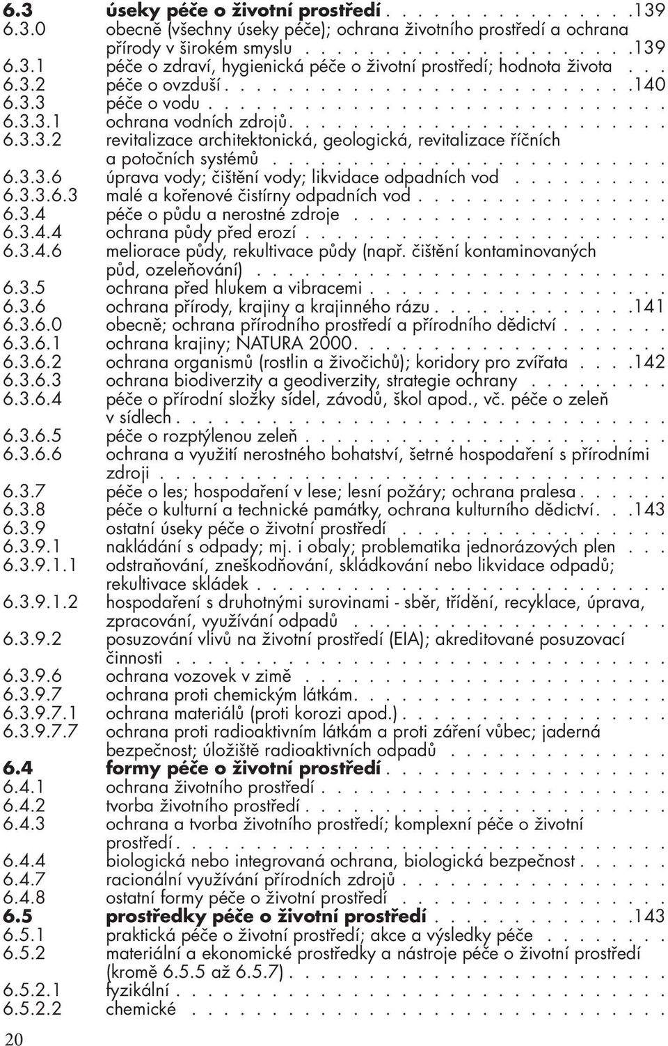 ........................ 6.3.3.6 úprava vody; čištění vody; likvidace odpadních vod.......... 6.3.3.6.3 malé a kořenové čistírny odpadních vod................ 6.3.4 péče o půdu a nerostné zdroje.................... 6.3.4.4 ochrana půdy před erozí.