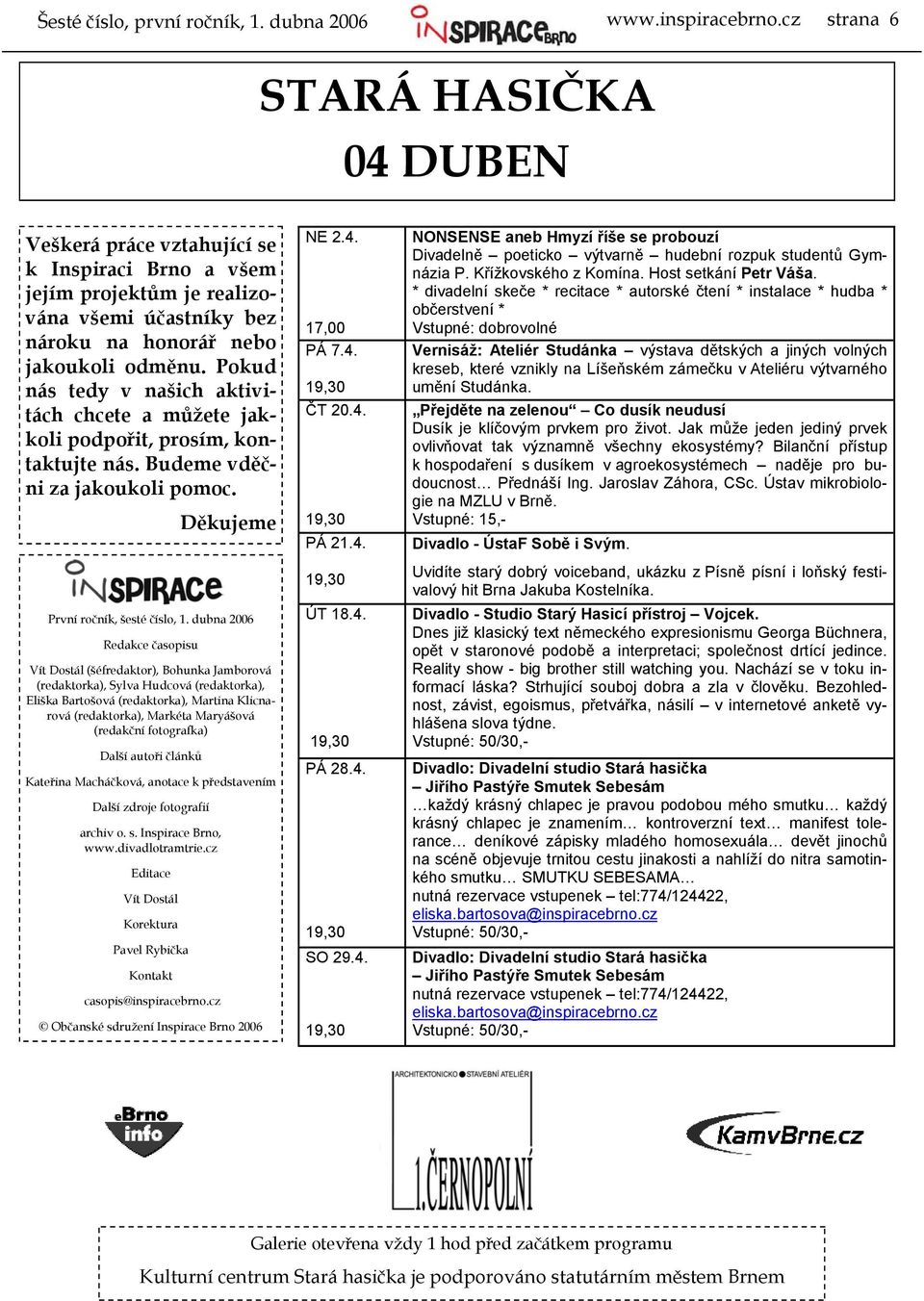 dubna 2006 Redakce časopisu Vít Dostál (šéfredaktor), Bohunka Jamborová (redaktorka), Sylva Hudcová (redaktorka), Eliška Bartošová (redaktorka), Martina Klicnarová (redaktorka), Markéta Maryášová