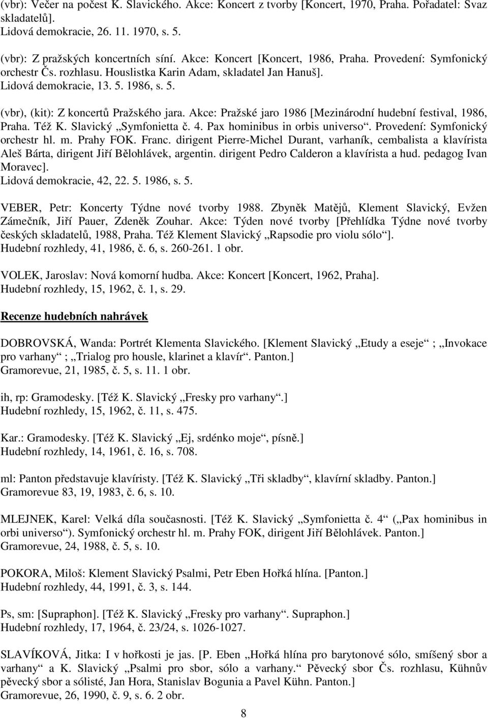 Akce: Pražské jaro 1986 [Mezinárodní hudební festival, 1986, Praha. Též K. Slavický Symfonietta č. 4. Pax hominibus in orbis universo. Provedení: Symfonický orchestr hl. m. Prahy FOK. Franc.