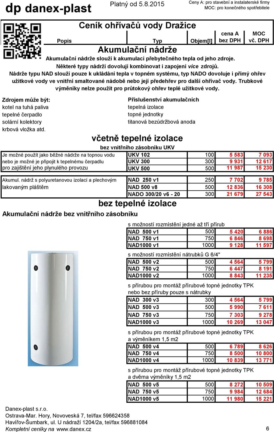 nádrže slouží k akumulaci přebytečného tepla od jeho zdroje. Některé typy nádrží dovolují kombinovat i zapojení více zdrojů.