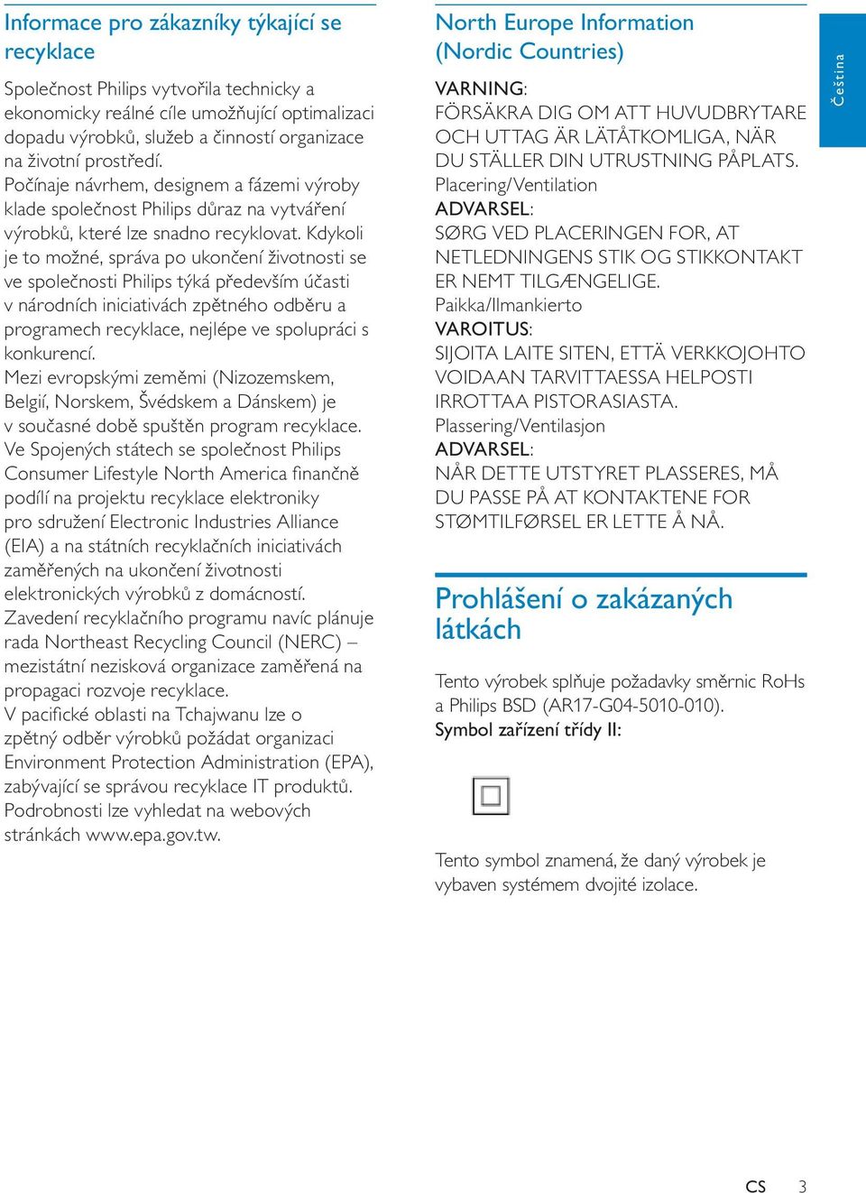 Kdykoli je to možné, správa po ukončení životnosti se ve společnosti Philips týká především účasti v národních iniciativách zpětného odběru a programech recyklace, nejlépe ve spolupráci s konkurencí.