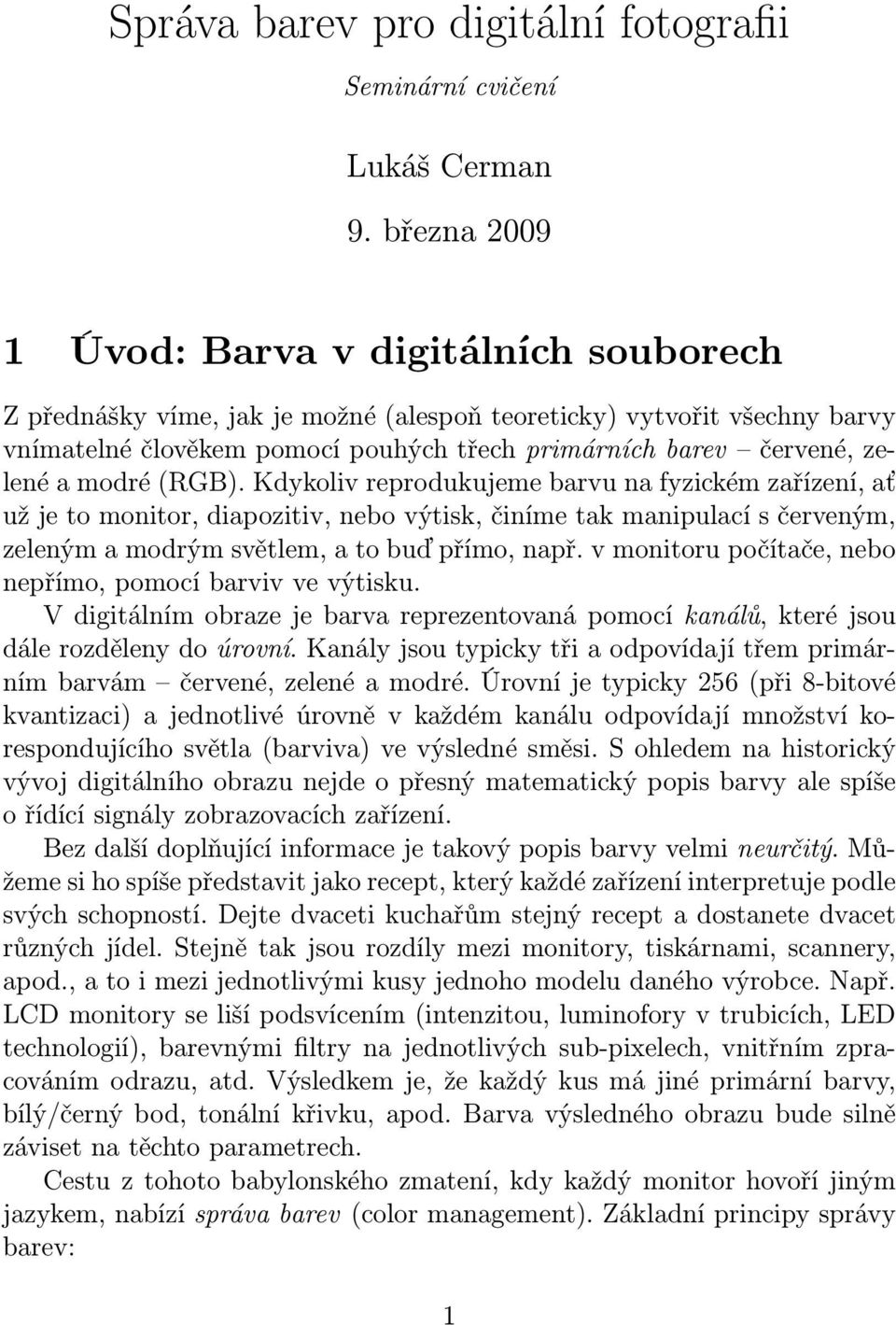 a modré (RGB). Kdykoliv reprodukujeme barvu na fyzickém zařízení, ať už je to monitor, diapozitiv, nebo výtisk, činíme tak manipulací s červeným, zeleným a modrým světlem, a to buď přímo, např.